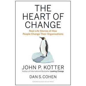 The Heart of Change: Real-Life Stories of How People Change Their Organizations